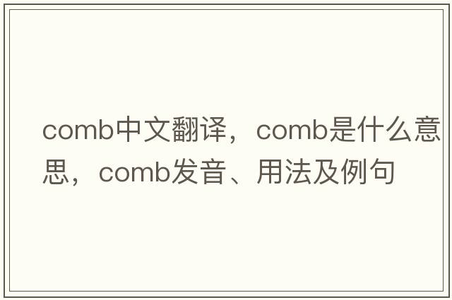 comb中文翻譯，comb是什么意思，comb發(fā)音、用法及例句