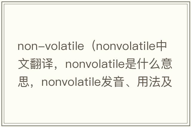 non-volatile（nonvolatile中文翻譯，nonvolatile是什么意思，nonvolatile發(fā)音、用法及例句）