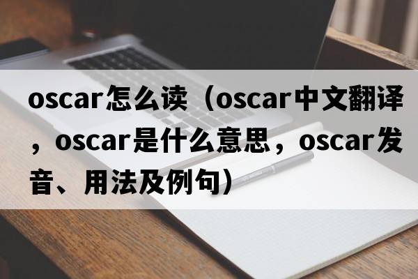 oscar怎么讀（oscar中文翻譯，oscar是什么意思，oscar發(fā)音、用法及例句）