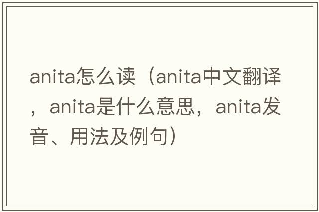 anita怎么讀（Anita中文翻譯，Anita是什么意思，Anita發(fā)音、用法及例句）