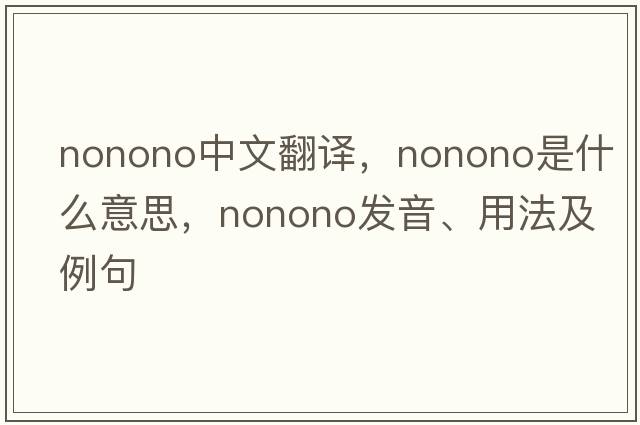 nonono中文翻譯，nonono是什么意思，nonono發(fā)音、用法及例句