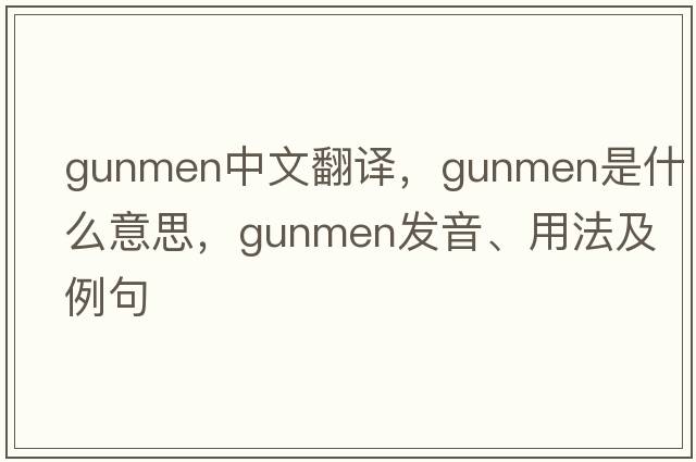 gunmen中文翻譯，gunmen是什么意思，gunmen發(fā)音、用法及例句