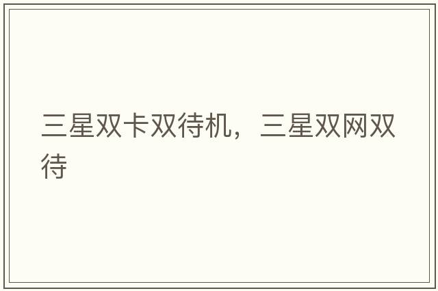 三星雙卡雙待機，三星雙網(wǎng)雙待