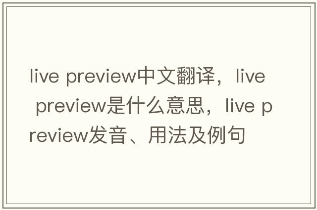live preview中文翻譯，live preview是什么意思，live preview發(fā)音、用法及例句