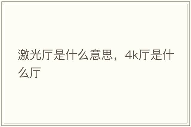 激光廳是什么意思，4k廳是什么廳