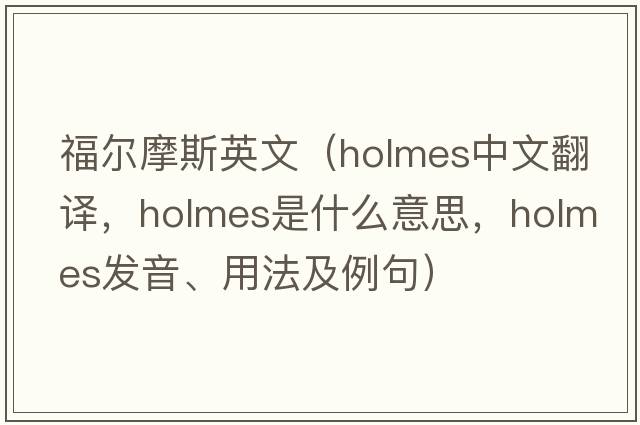 福爾摩斯英文（Holmes中文翻譯，Holmes是什么意思，Holmes發(fā)音、用法及例句）