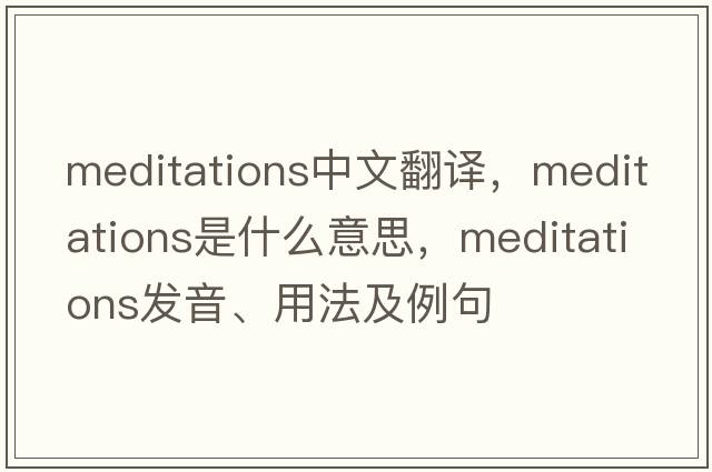 meditations中文翻譯，meditations是什么意思，meditations發(fā)音、用法及例句
