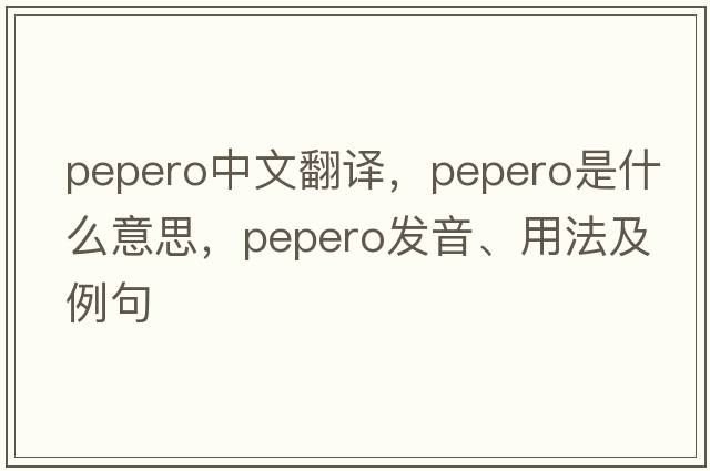pepero中文翻譯，pepero是什么意思，pepero發(fā)音、用法及例句