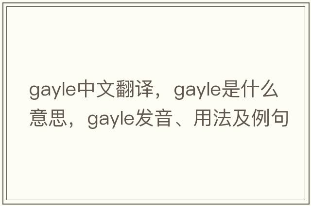 gayle中文翻譯，gayle是什么意思，gayle發(fā)音、用法及例句