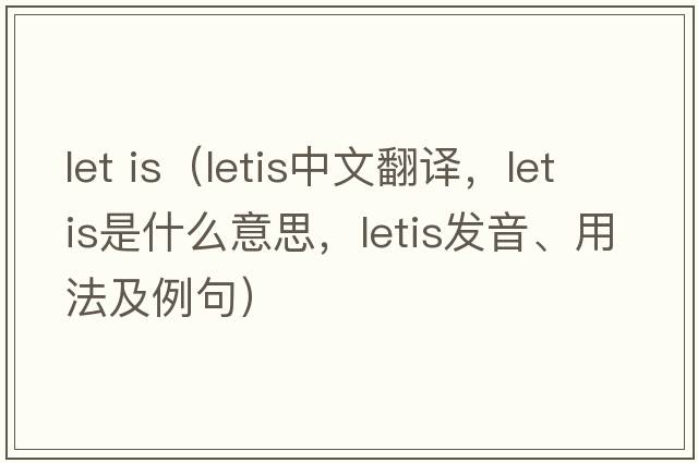 let is（letis中文翻譯，letis是什么意思，letis發(fā)音、用法及例句）