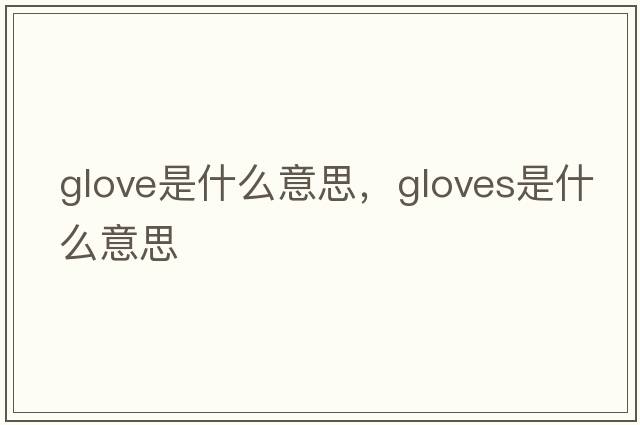 glove是什么意思，gloves是什么意思
