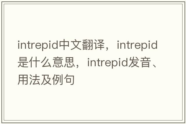 intrepid中文翻譯，intrepid是什么意思，intrepid發(fā)音、用法及例句