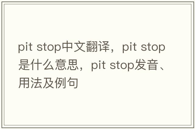 pit stop中文翻譯，pit stop是什么意思，pit stop發(fā)音、用法及例句