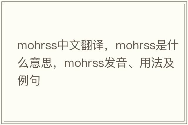 mohrss中文翻譯，mohrss是什么意思，mohrss發(fā)音、用法及例句