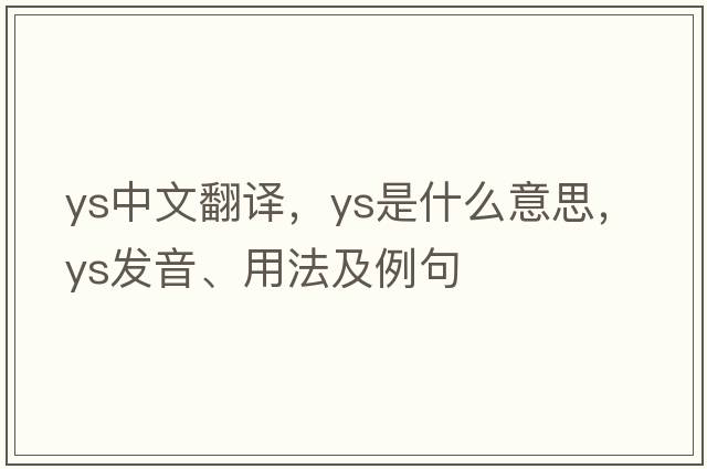 ys中文翻譯，ys是什么意思，ys發(fā)音、用法及例句