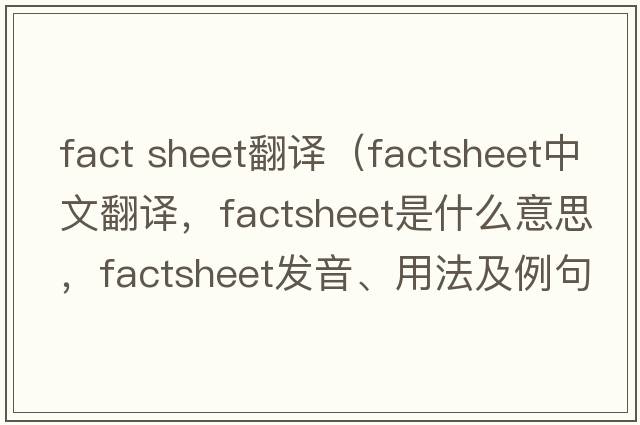 fact sheet翻譯（factsheet中文翻譯，factsheet是什么意思，factsheet發(fā)音、用法及例句）