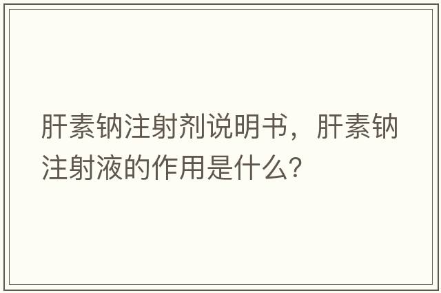 肝素鈉注射劑說(shuō)明書(shū)，肝素鈉注射液的作用是什么？