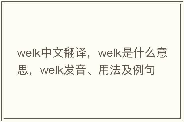 Welk中文翻譯，Welk是什么意思，Welk發(fā)音、用法及例句
