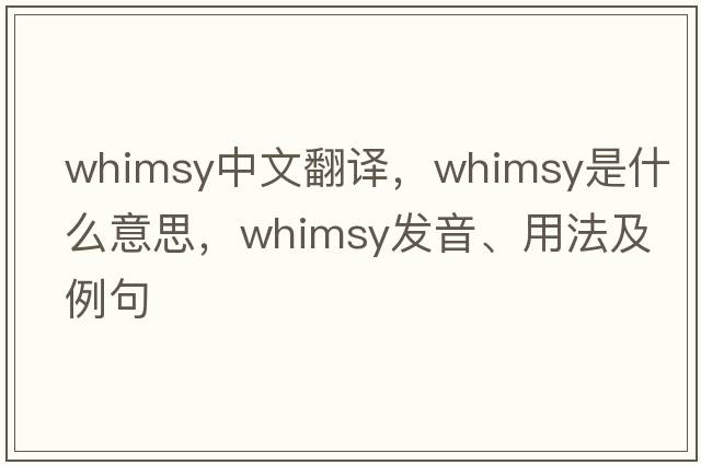 whimsy中文翻譯，whimsy是什么意思，whimsy發(fā)音、用法及例句
