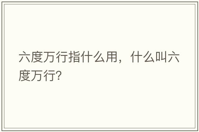 六度萬(wàn)行指什么用，什么叫六度萬(wàn)行？