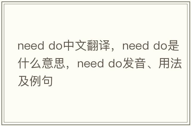 need do中文翻譯，need do是什么意思，need do發(fā)音、用法及例句