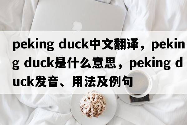 peking duck中文翻譯，peking duck是什么意思，peking duck發(fā)音、用法及例句