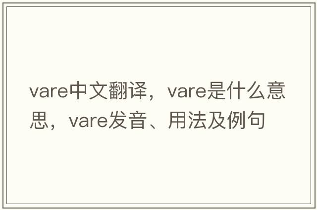 VARE中文翻譯，VARE是什么意思，VARE發(fā)音、用法及例句