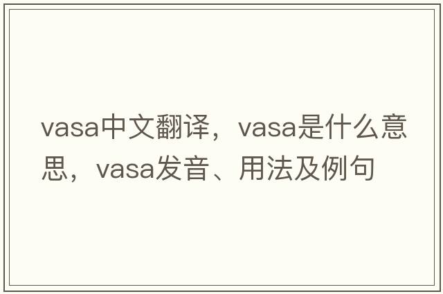 vasa中文翻譯，vasa是什么意思，vasa發(fā)音、用法及例句