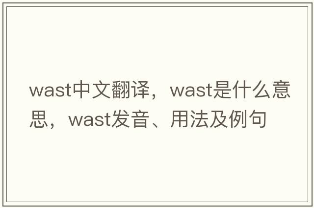 wast中文翻譯，wast是什么意思，wast發(fā)音、用法及例句