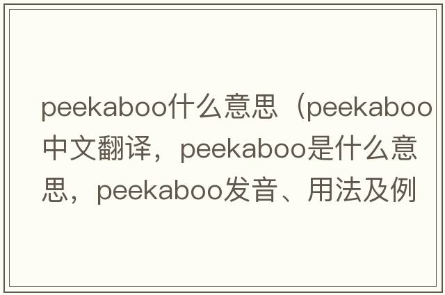 peekaboo什么意思（peekaboo中文翻譯，peekaboo是什么意思，peekaboo發(fā)音、用法及例句）
