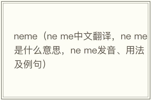 neme（ne me中文翻譯，ne me是什么意思，ne me發(fā)音、用法及例句）