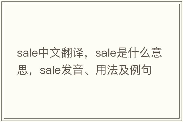 sale中文翻譯，sale是什么意思，sale發(fā)音、用法及例句