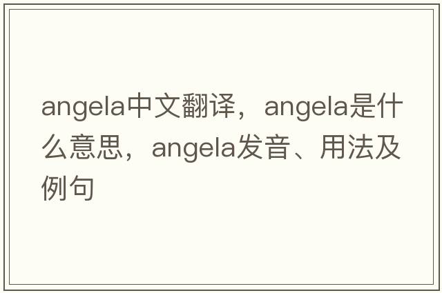 Angela中文翻譯，Angela是什么意思，Angela發(fā)音、用法及例句