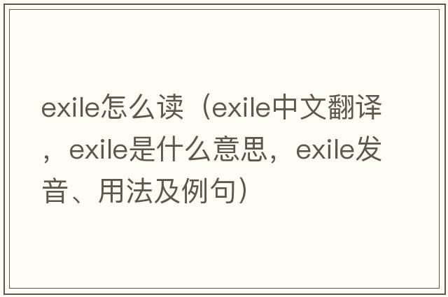 exile怎么讀（exile中文翻譯，exile是什么意思，exile發(fā)音、用法及例句）