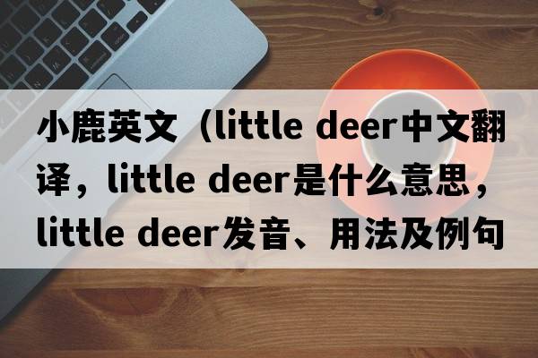 小鹿英文（little deer中文翻譯，little deer是什么意思，little deer發(fā)音、用法及例句）