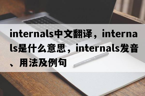 internals中文翻譯，internals是什么意思，internals發(fā)音、用法及例句