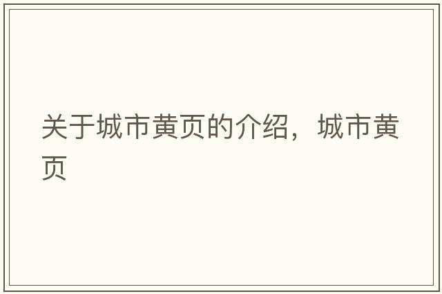 關(guān)于城市黃頁(yè)的介紹，城市黃頁(yè)