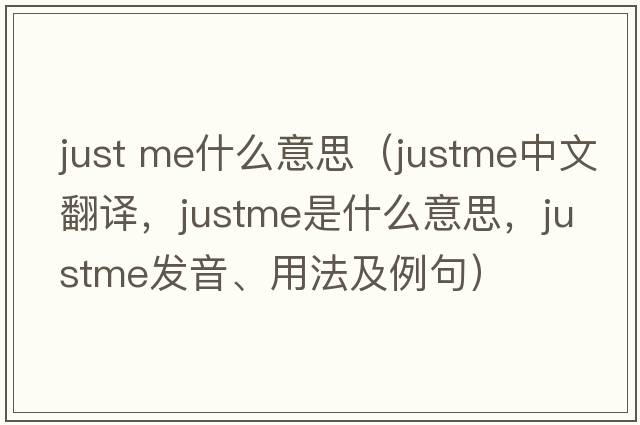 just me什么意思（justme中文翻譯，justme是什么意思，justme發(fā)音、用法及例句）