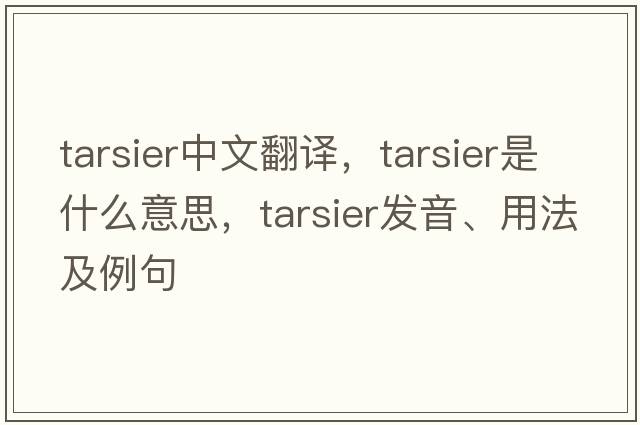 tarsier中文翻譯，tarsier是什么意思，tarsier發(fā)音、用法及例句