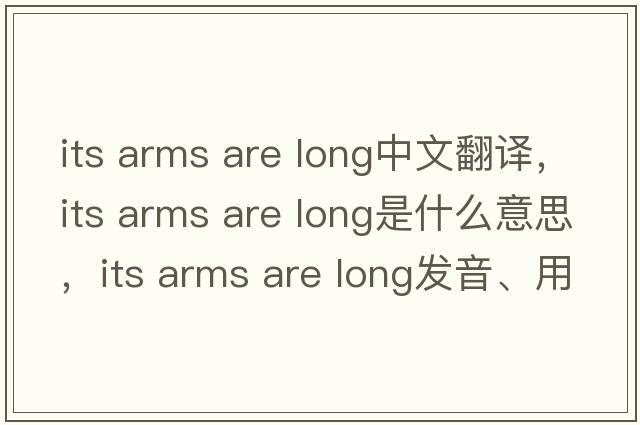 its arms are long中文翻譯，its arms are long是什么意思，its arms are long發(fā)音、用法及例句