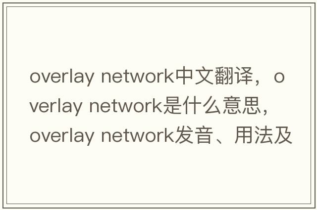 overlay network中文翻譯，overlay network是什么意思，overlay network發(fā)音、用法及例句