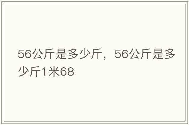 56公斤是多少斤，56公斤是多少斤1米68