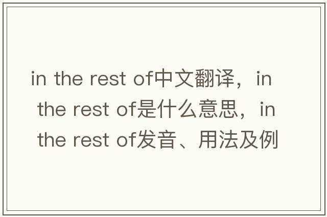 in the rest of中文翻譯，in the rest of是什么意思，in the rest of發(fā)音、用法及例句