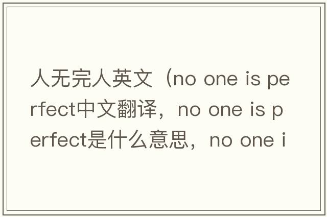 人無(wú)完人英文（no one is perfect中文翻譯，no one is perfect是什么意思，no one is perfect發(fā)音、用法及例句）