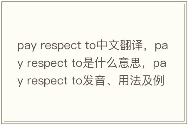 pay respect to中文翻譯，pay respect to是什么意思，pay respect to發(fā)音、用法及例句