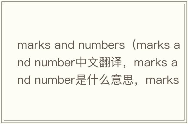 marks and numbers（marks and number中文翻譯，marks and number是什么意思，marks and number發(fā)音、用法及例句）