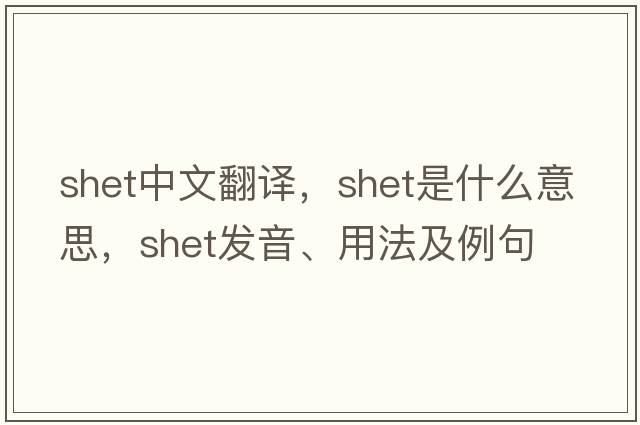 Shet中文翻譯，Shet是什么意思，Shet發(fā)音、用法及例句
