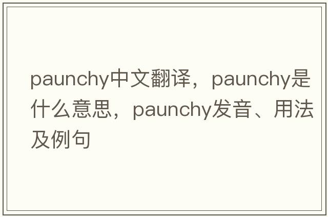 paunchy中文翻譯，paunchy是什么意思，paunchy發(fā)音、用法及例句