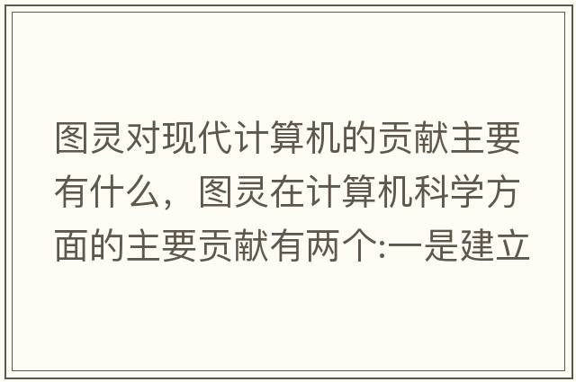 圖靈對現代計算機的貢獻主要有什么，圖靈在計算機科學(xué)方面的主要貢獻有兩個(gè):一是建立圖靈機模型，奠定了什么理論的基礎？
