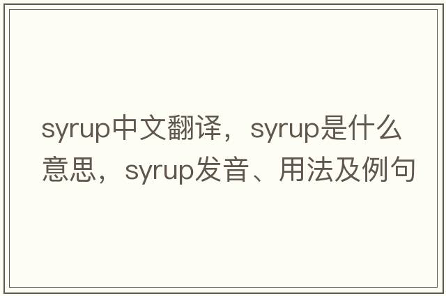 syrup中文翻譯，syrup是什么意思，syrup發(fā)音、用法及例句
